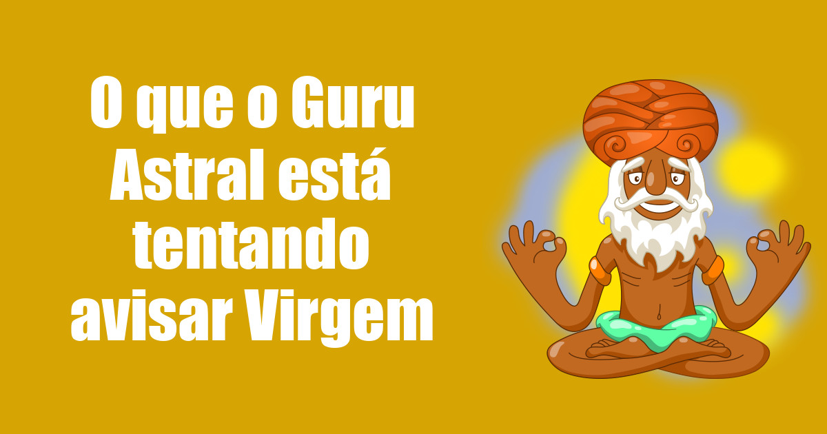 imagem do post o-que-o-guru-astral-esta-tentando-avisar-virgem