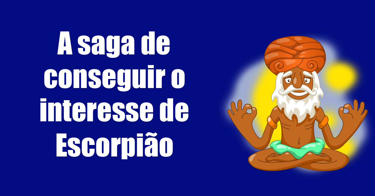 imagem do post a-saga-de-conseguir-o-interesse-de-escorpiao