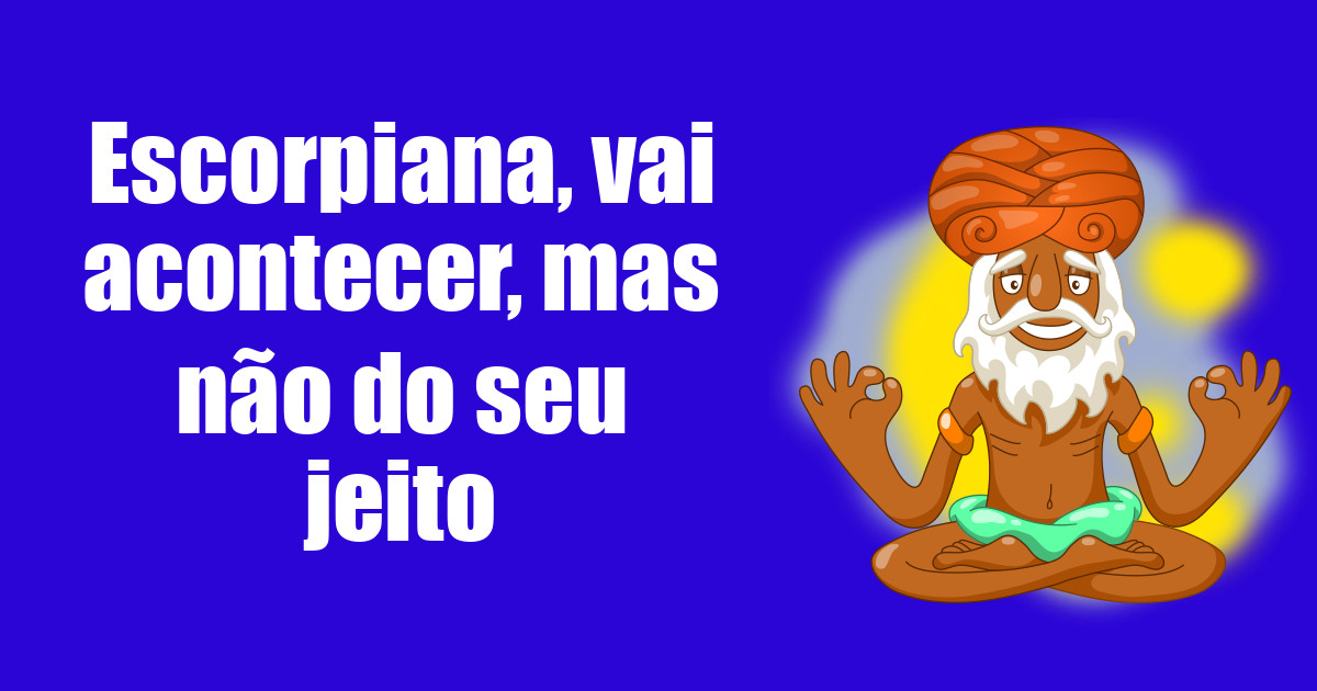 imagem do post escorpiana-vai-acontecer-mas-nao-do-seu-jeito