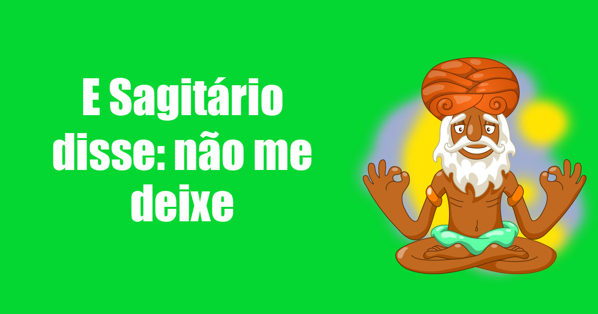imagem do post e-sagitario-disse-nao-me-deixe