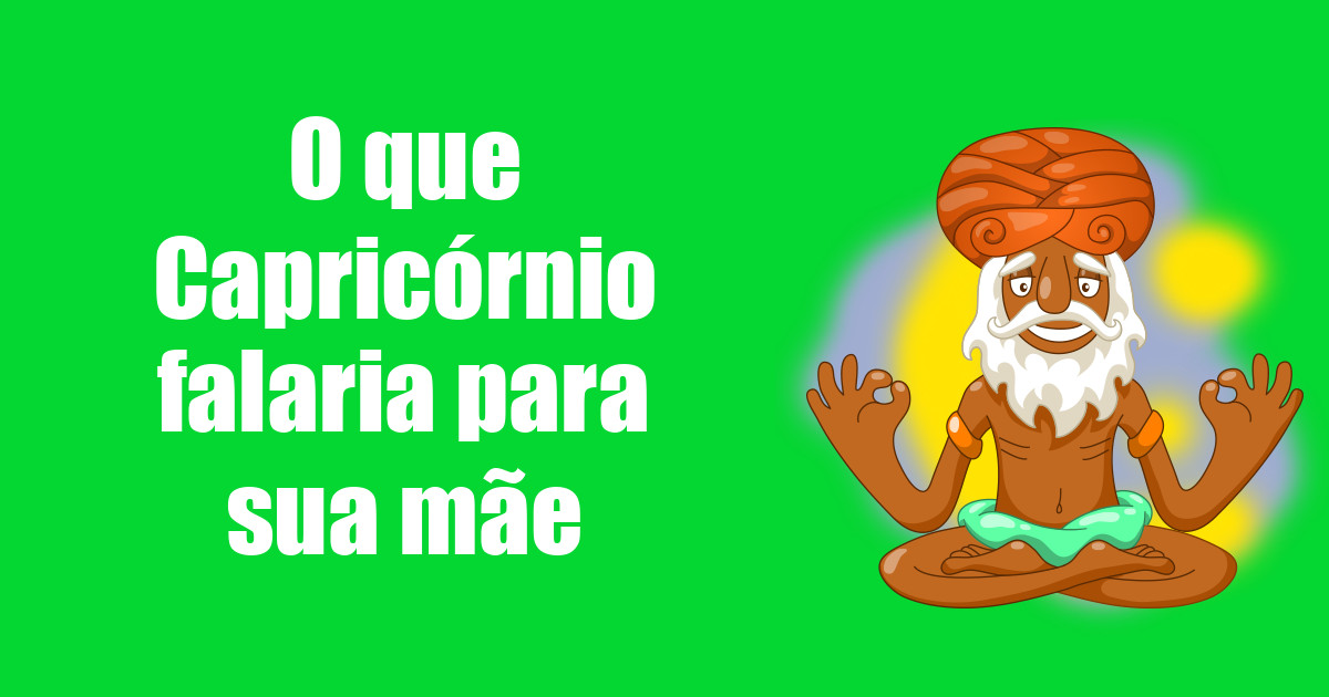 imagem do post o-que-capricornio-falaria-para-sua-mae