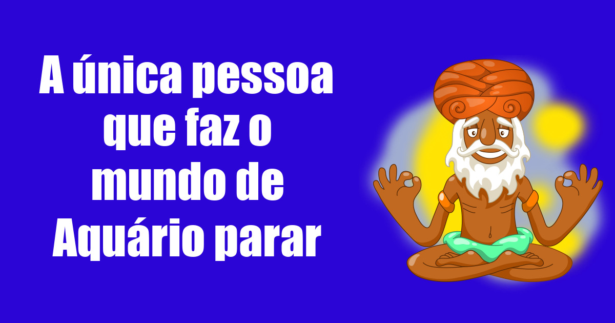 imagem do post a-unica-pessoa-que-faz-o-mundo-de-aquario-parar