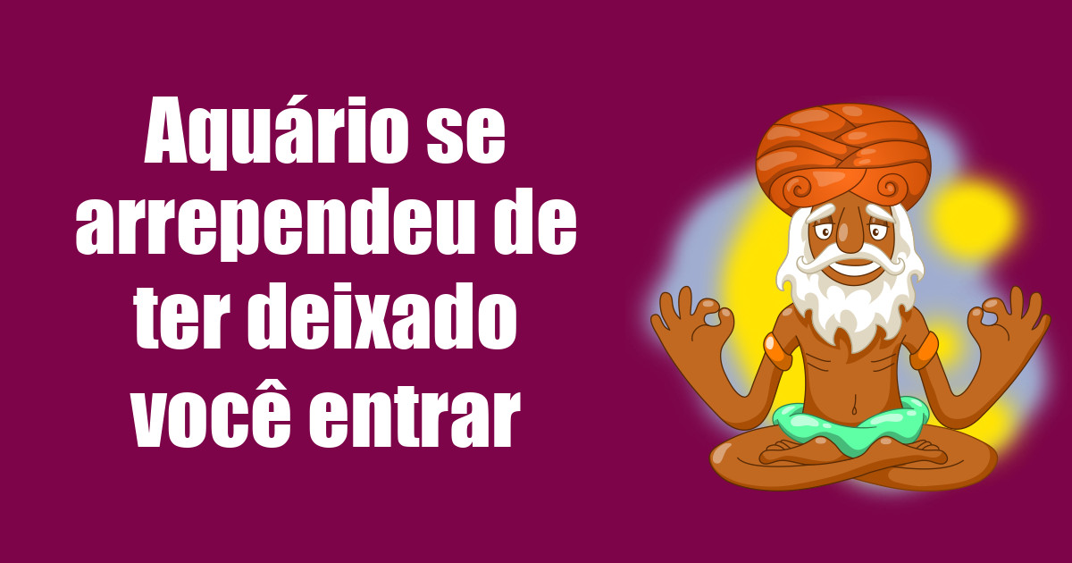 imagem do post aquario-se-arrependeu-de-ter-deixado-voce-entrar