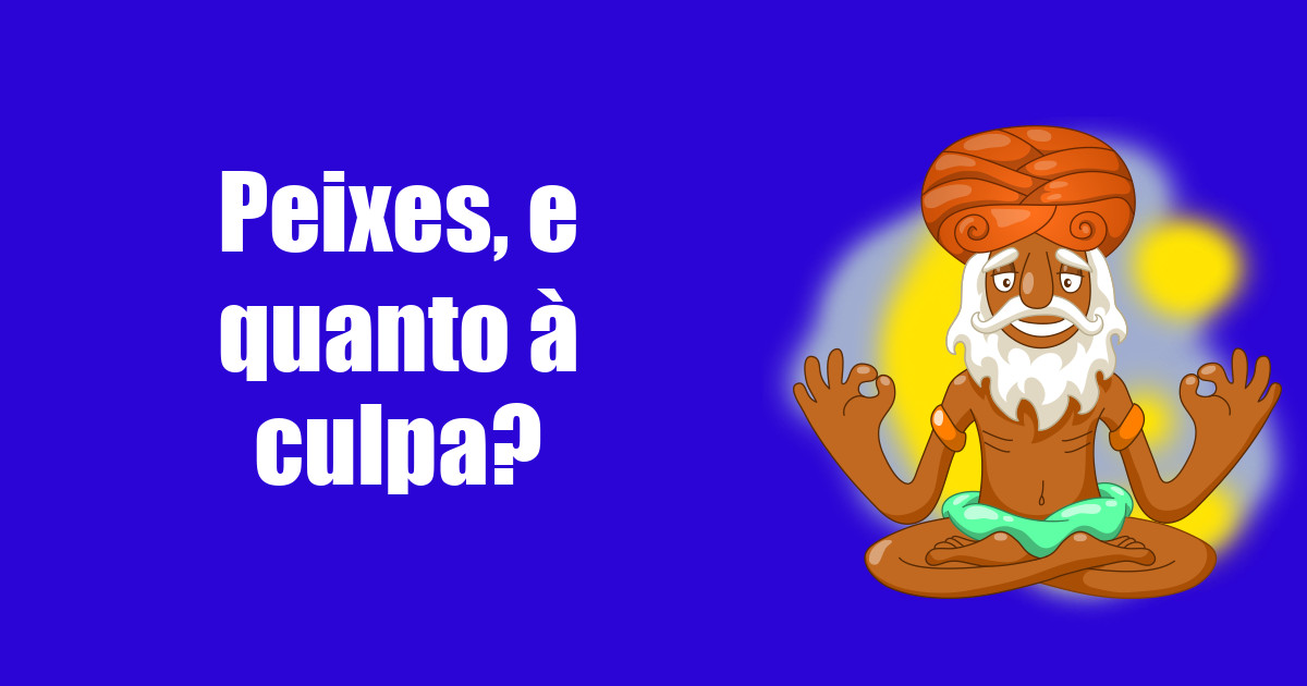 imagem do post peixes-e-quanto-a-culpa