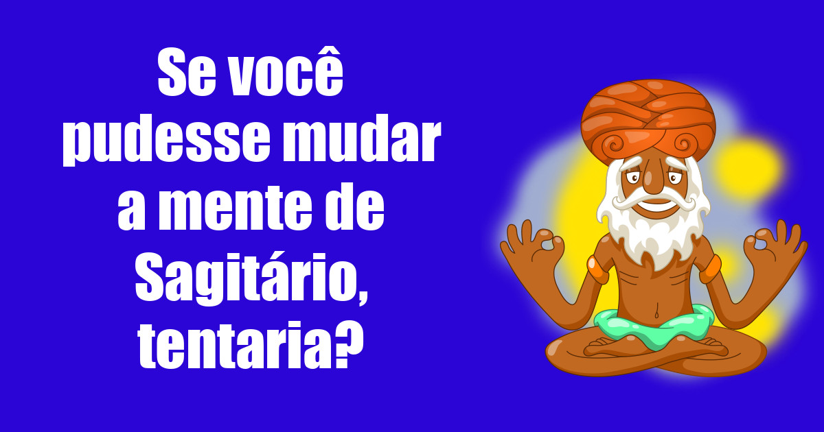 imagem do post se-voce-pudesse-mudar-a-mente-de-sagitario-tentaria