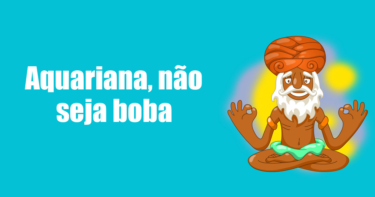 imagem do post aquariana-nao-seja-boba