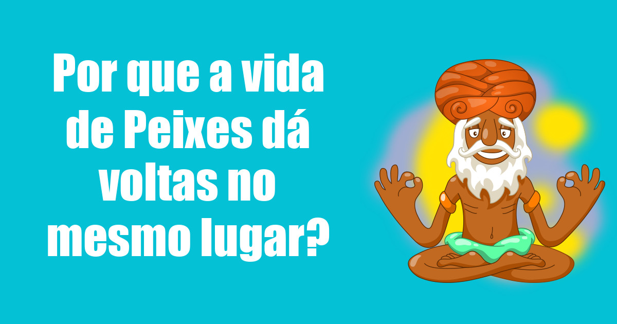 imagem do post por-que-a-vida-de-peixes-da-voltas-no-mesmo-lugar