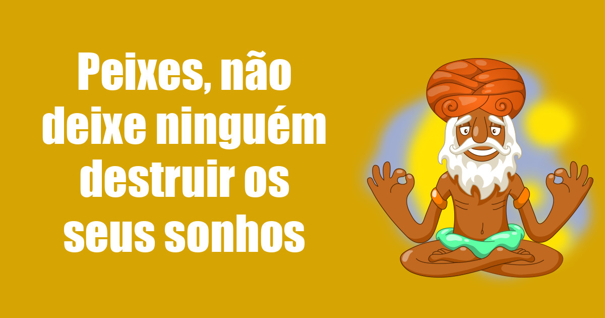 imagem do post peixes-nao-deixe-ninguem-destruir-os-seus-sonhos