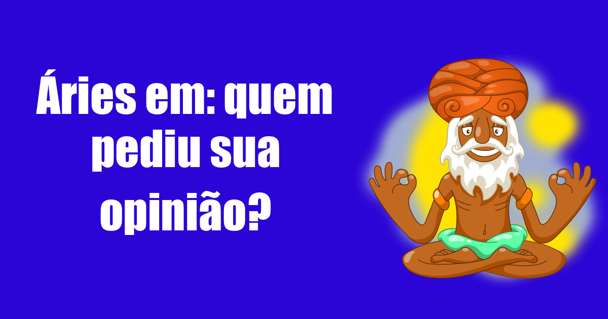imagem do post aries-em-quem-pediu-sua-opiniao