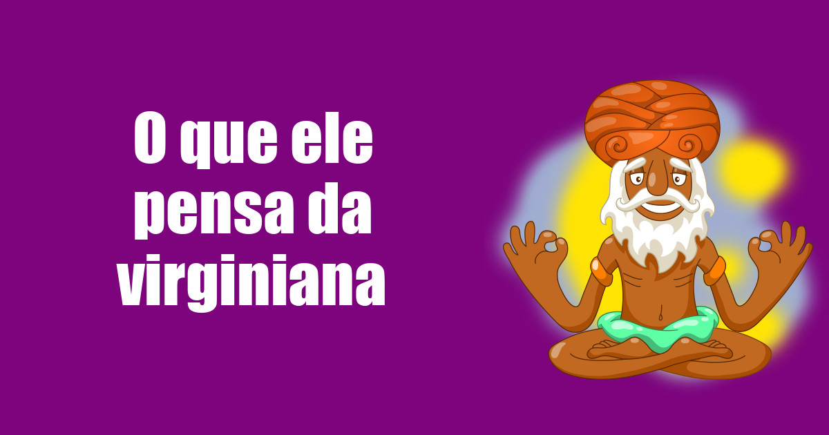 imagem do post o-que-ele-pensa-da-virginiana