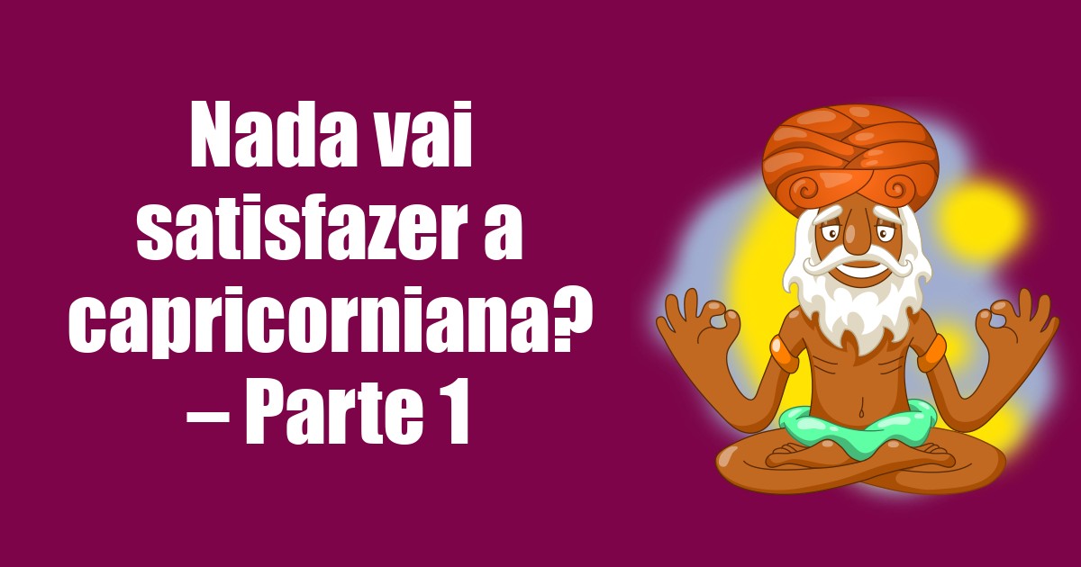 imagem do post nada-vai-satisfazer-a-capricorniana-parte-1