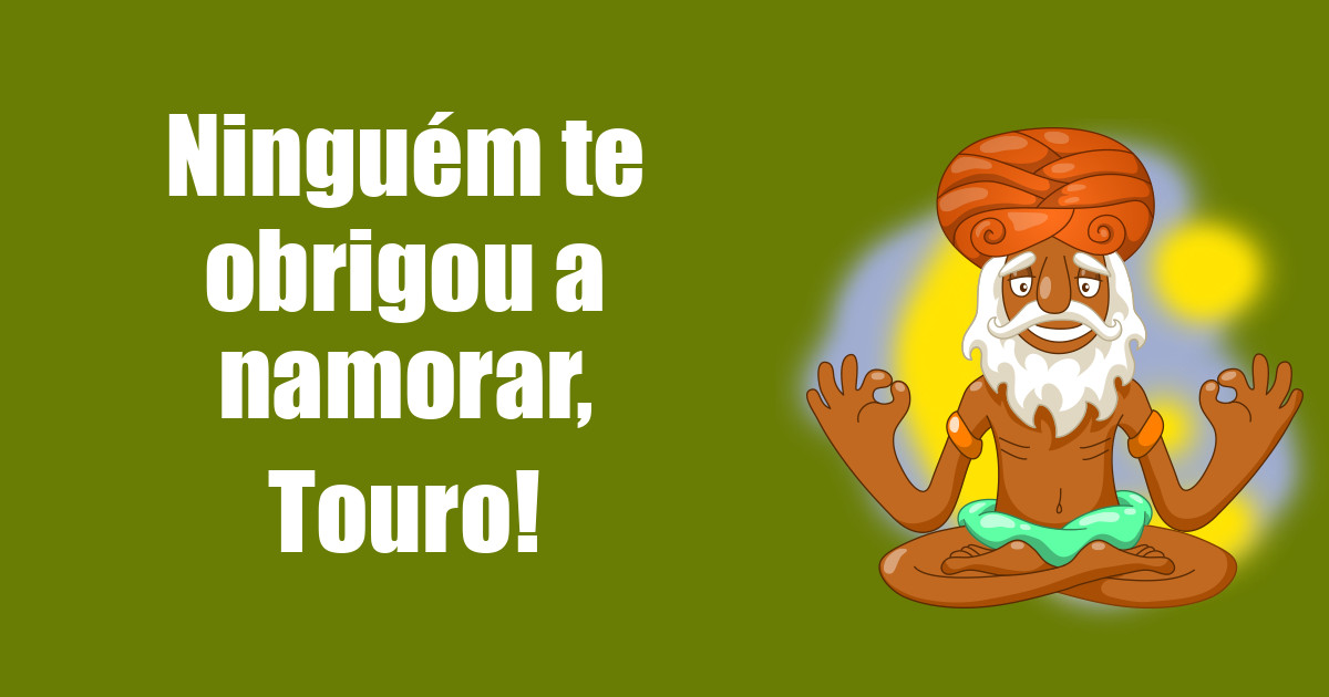 imagem do post ninguem-te-obrigou-a-namorar-touro