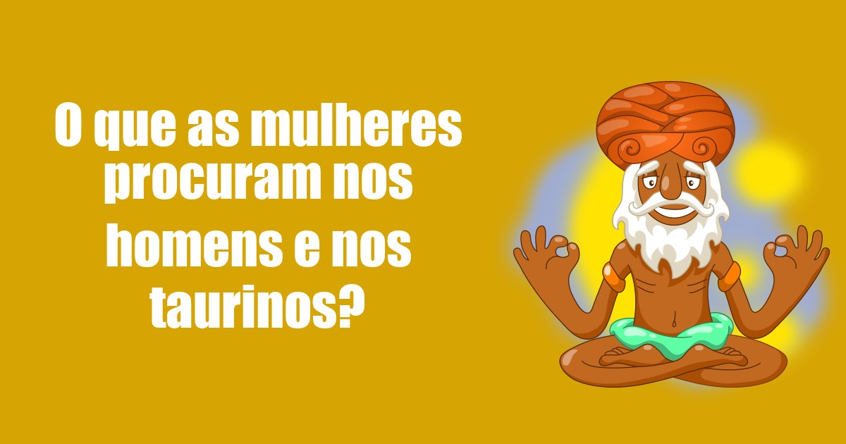 imagem do post o-que-as-mulheres-procuram-nos-homens-e-nos-taurinos