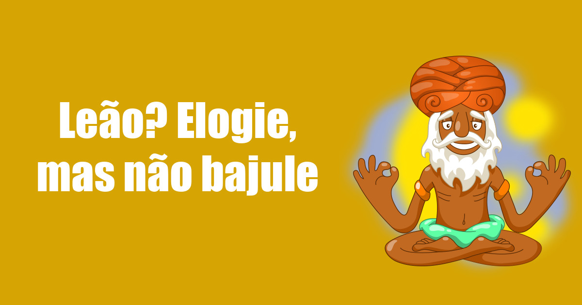 imagem do post leao-elogie-mas-nao-bajule