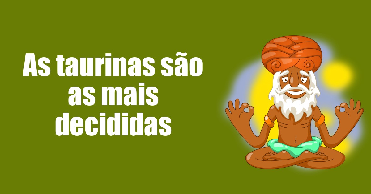 imagem do post as-taurinas-sao-as-mais-decididas