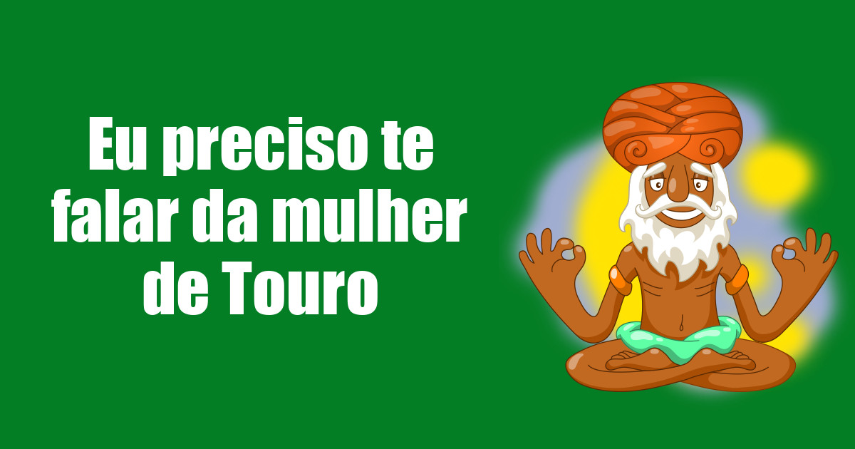 imagem do post eu-preciso-te-falar-da-mulher-de-touro