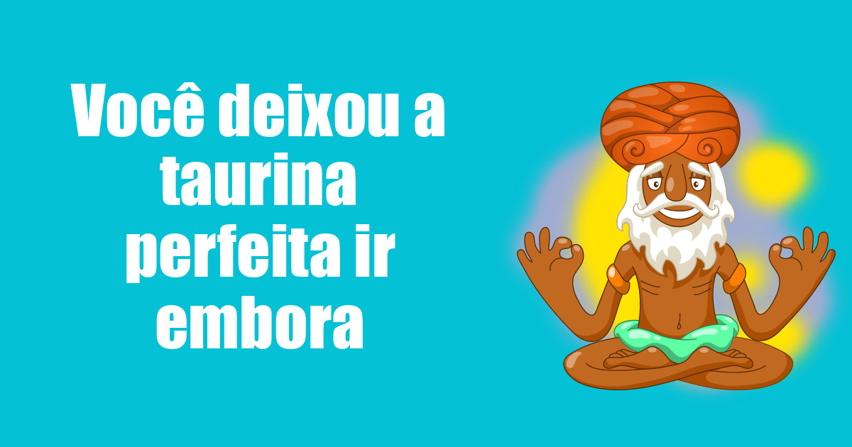 imagem do post voce-deixou-taurina-perfeita-ir-embora