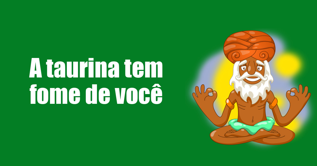 imagem do post a-taurina-tem-fome-de-voce