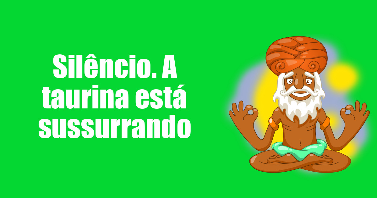 imagem do post silencio-a-taurina-esta-sussurrando