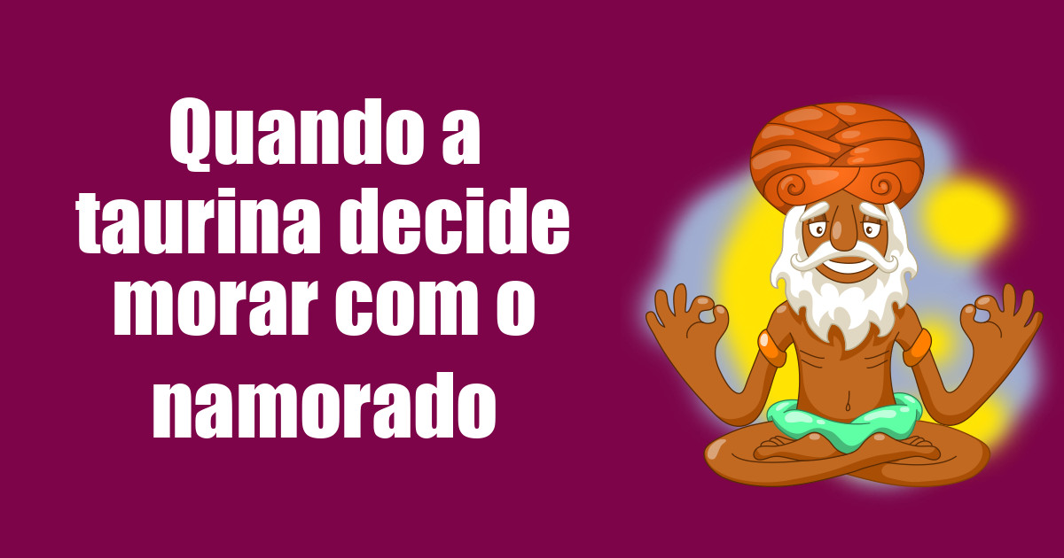 imagem do post quando-a-taurina-decide-morar-com-o-namorado