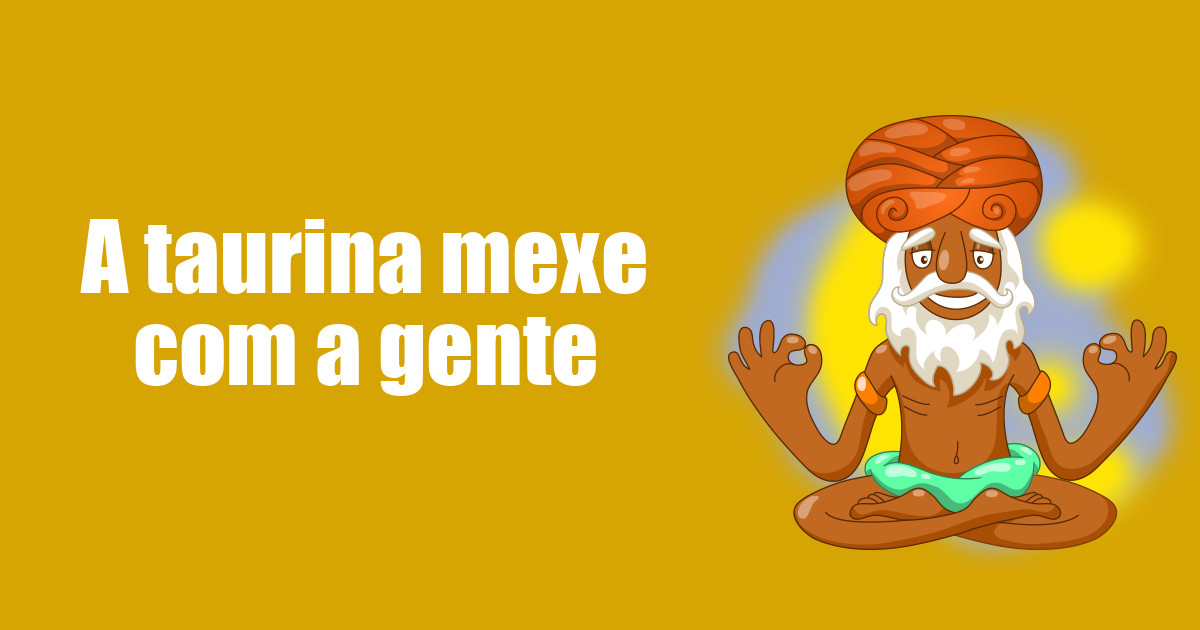 imagem do post a-taurina-mexe-com-gente