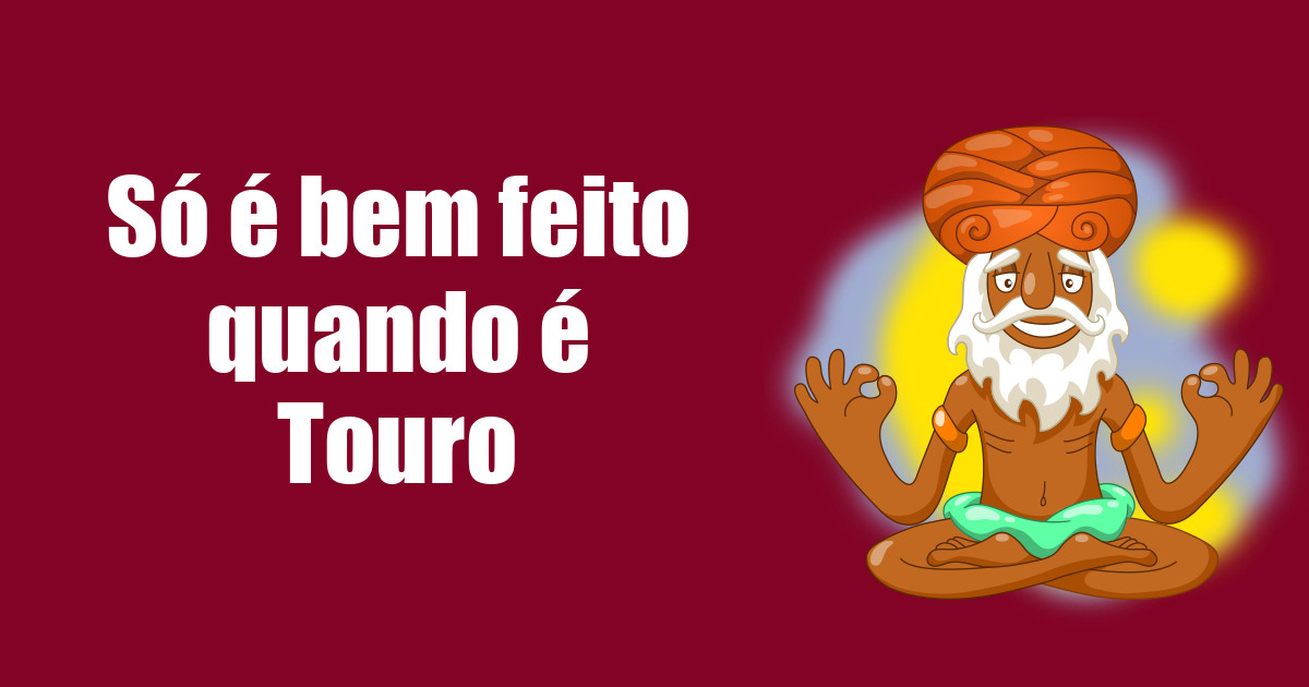 imagem do post so-e-bem-feito-quando-e-touro-2