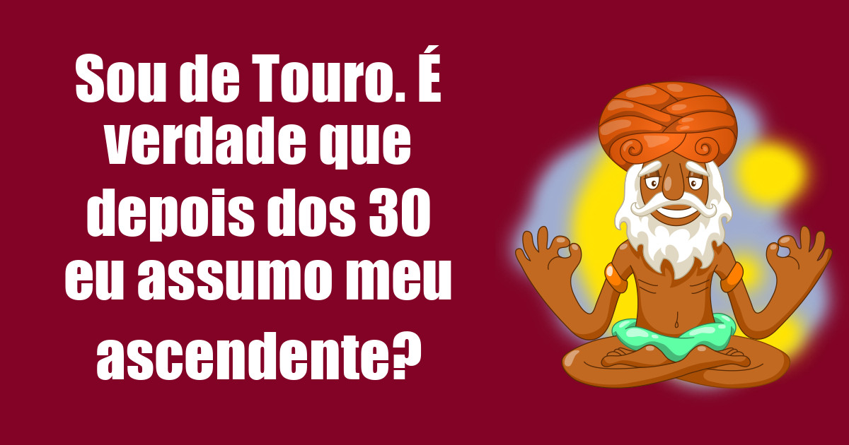 imagem do post sou-de-touro-e-verdade-que-depois-dos-30-eu-assumo-meu-ascendente