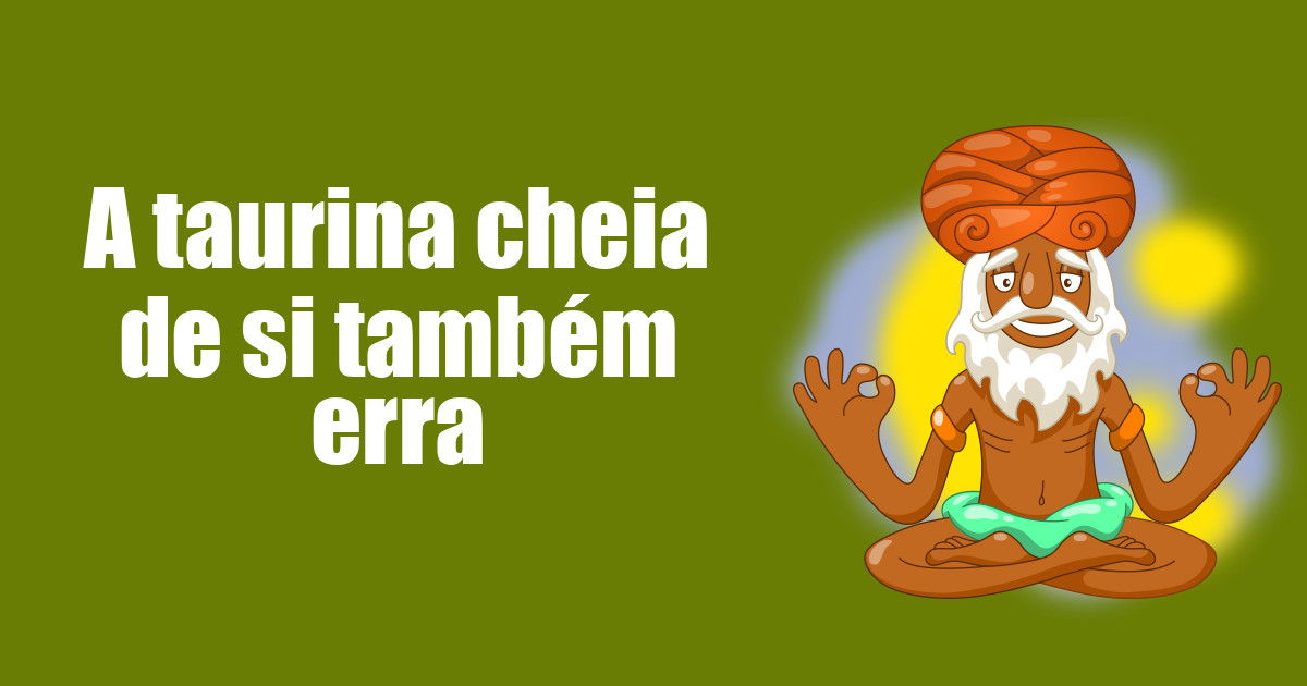 imagem do post a-taurina-cheia-de-si-tambem-erra