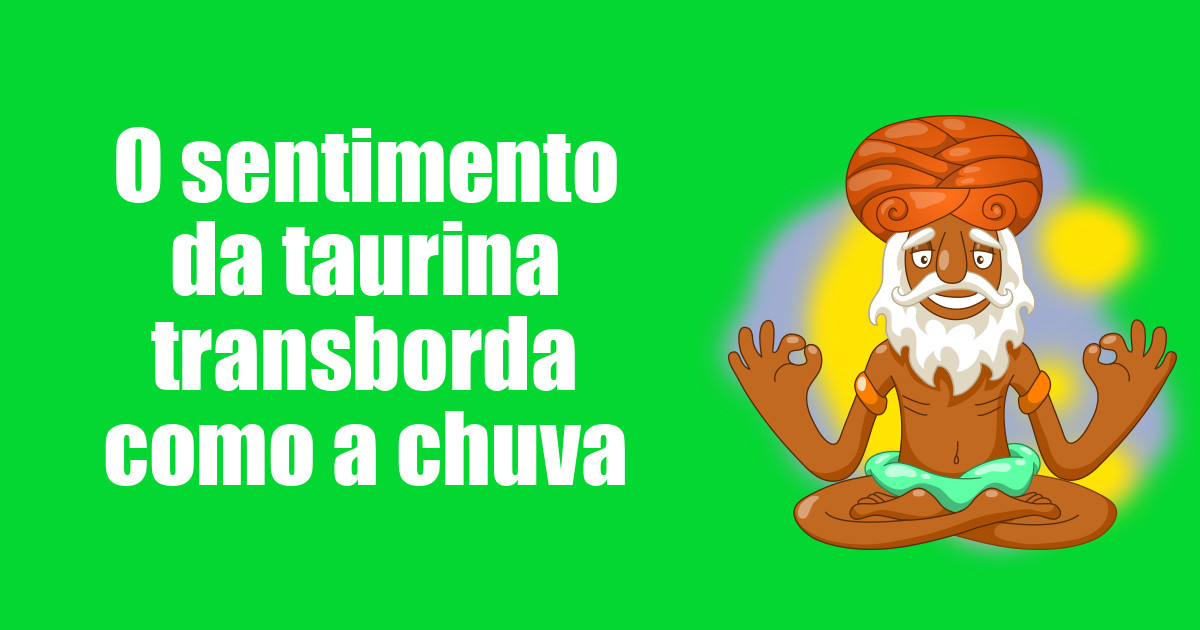 imagem do post o-sentimento-da-taurina-transborda-como-a-chuva