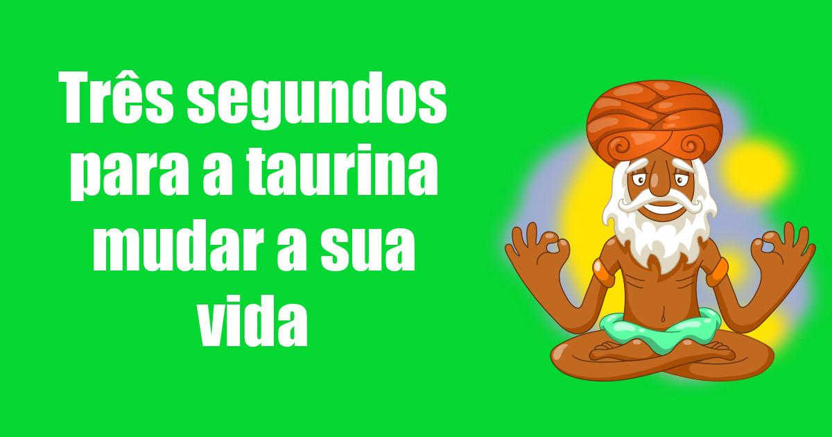 imagem do post tres-segundos-para-a-taurina-mudar-a-sua-vida