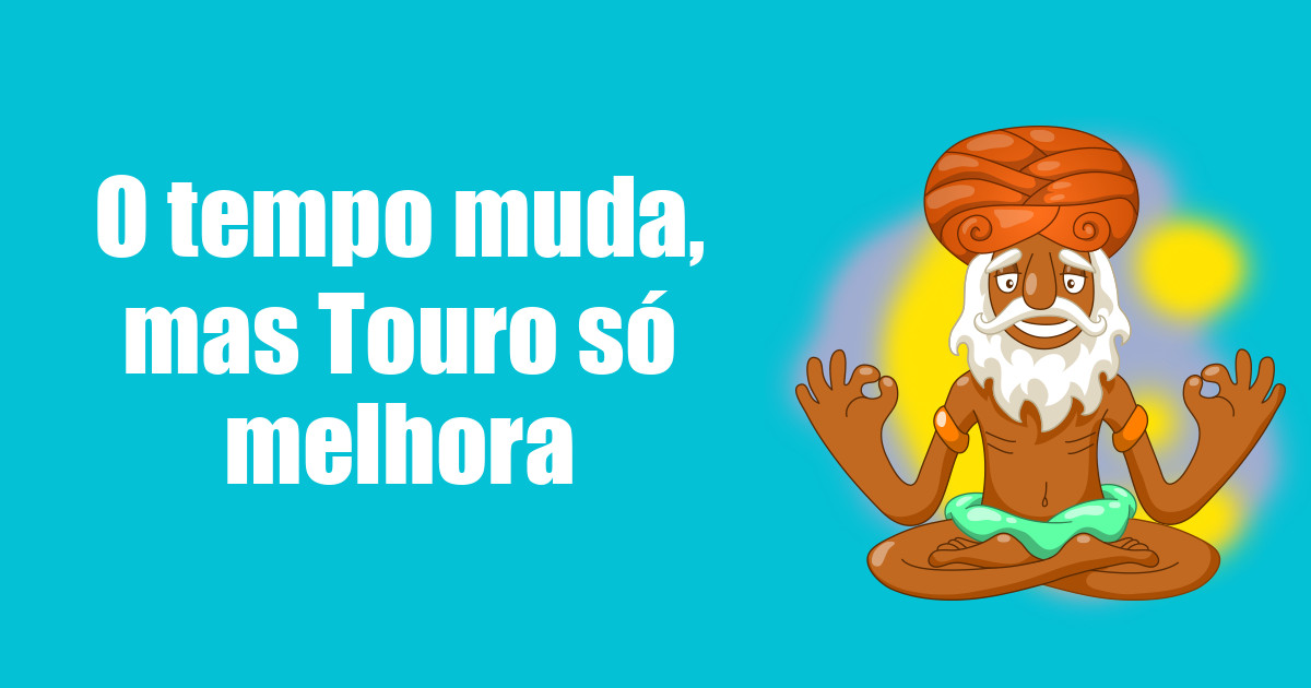 imagem do post o-tempo-muda-mas-touro-so-melhora