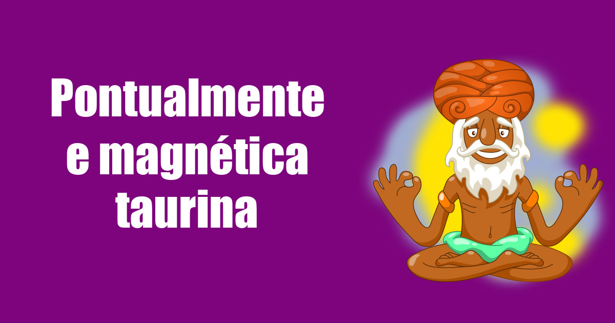 imagem do post pontualmente-e-magnetica-taurina