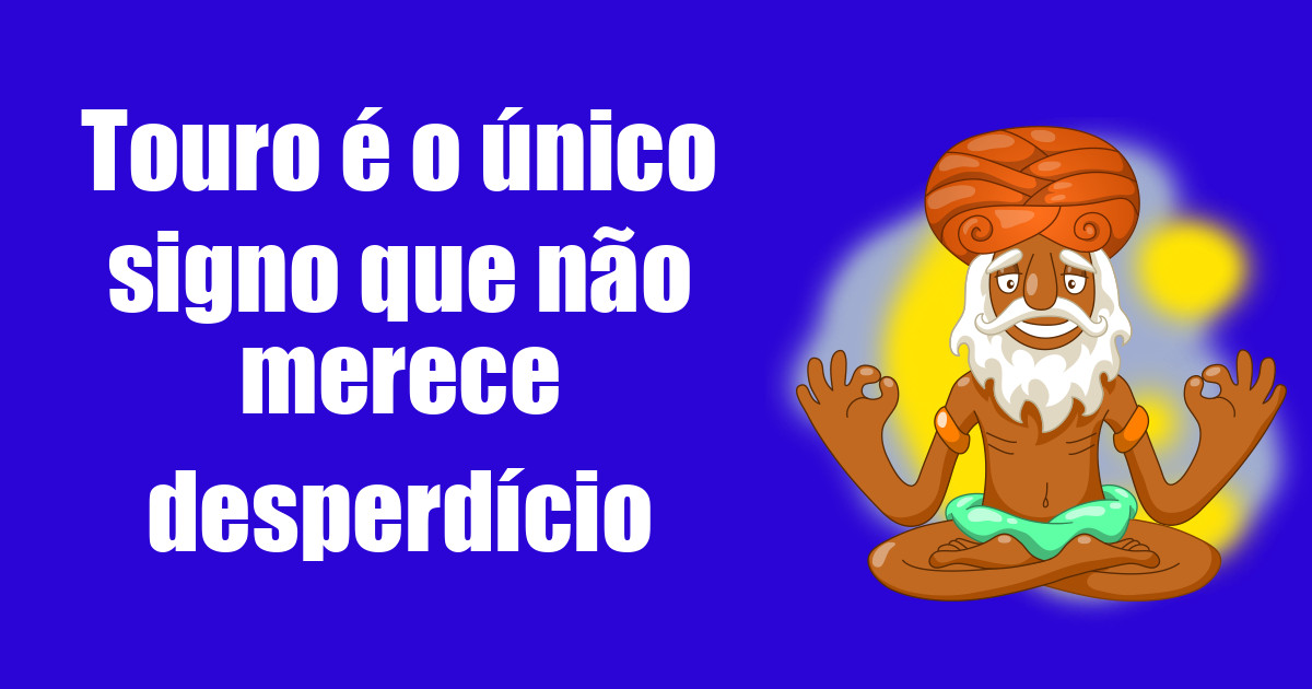 imagem do post touro-e-o-unico-signo-que-nao-merece-desperdicio