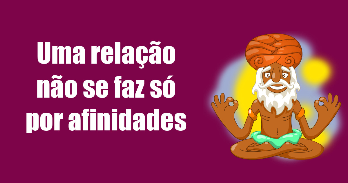 imagem do post uma-relacao-nao-se-faz-so-por-afinidades