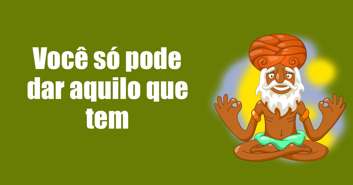 imagem do post voce-so-pode-dar-aquilo-que-tem