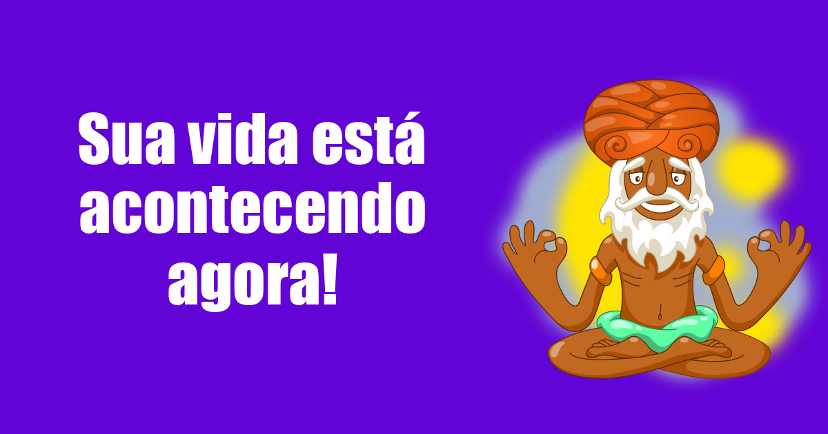 imagem do post sua-vida-esta-acontecendo-agora