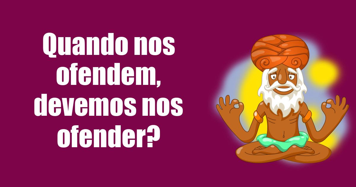 imagem do post quando-nos-ofendem-devemos-nos-ofender