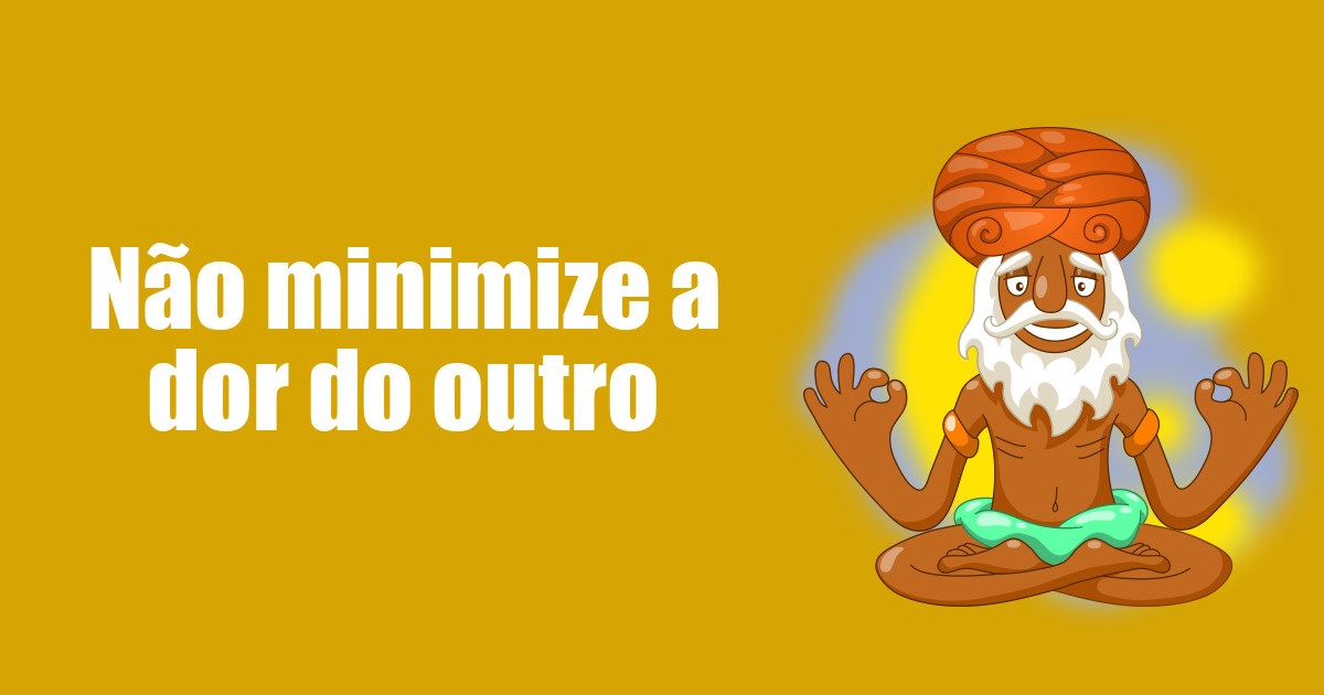 imagem do post nao-minimize-a-dor-do-outro