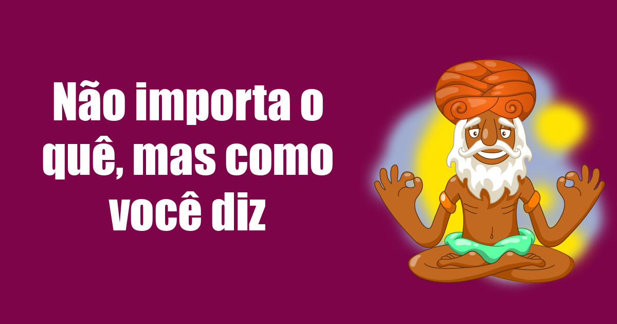 imagem do post nao-importa-o-que-mas-como-voce-diz