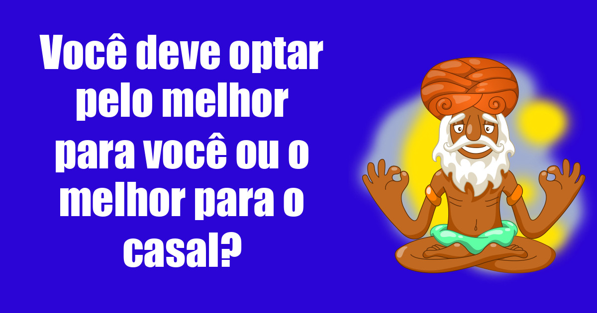 imagem do post voce-deve-optar-pelo-melhor-para-voce-ou-o-melhor-para-o-casal