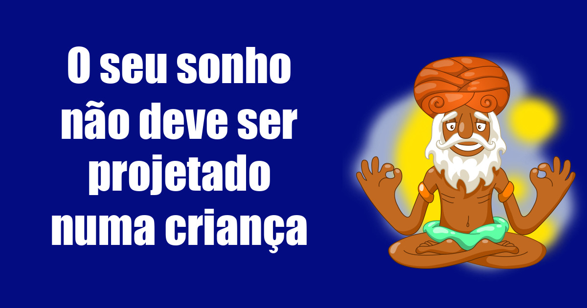 imagem do post o-seu-sonho-nao-deve-ser-projetado-numa-crianca
