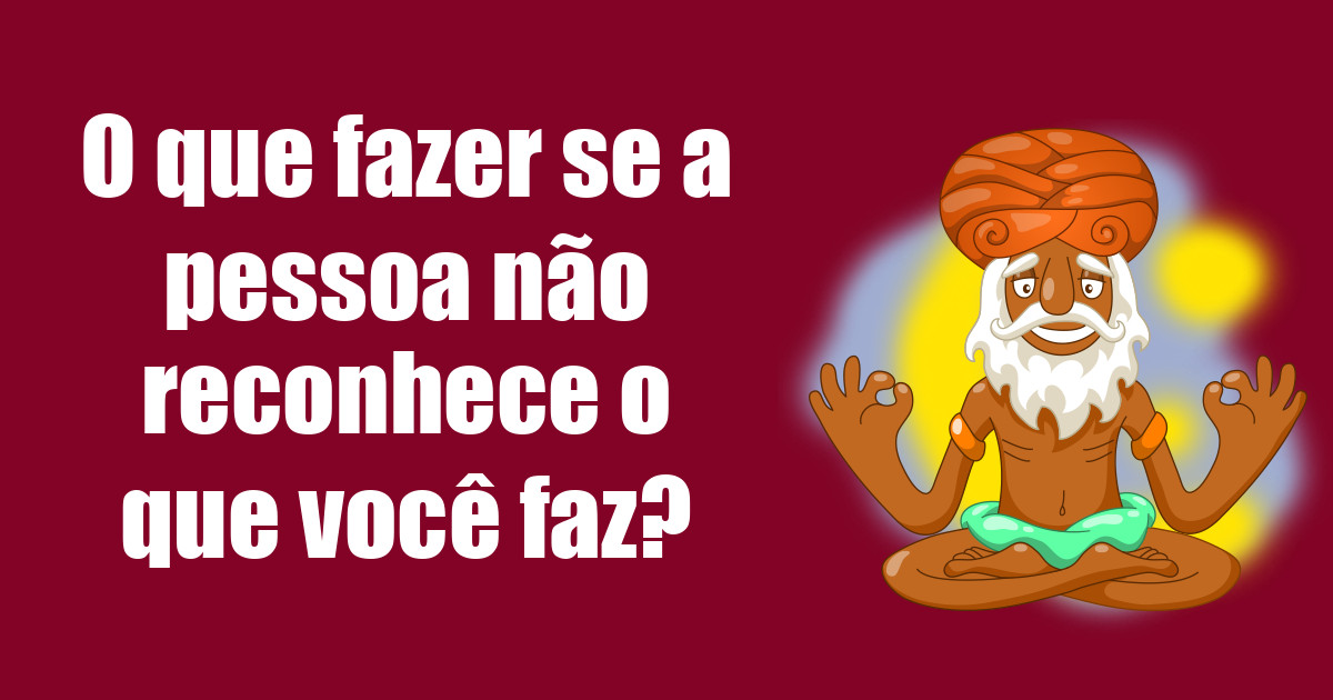 imagem do post e-quando-alguem-nao-reconhece-o-que-voce-faz