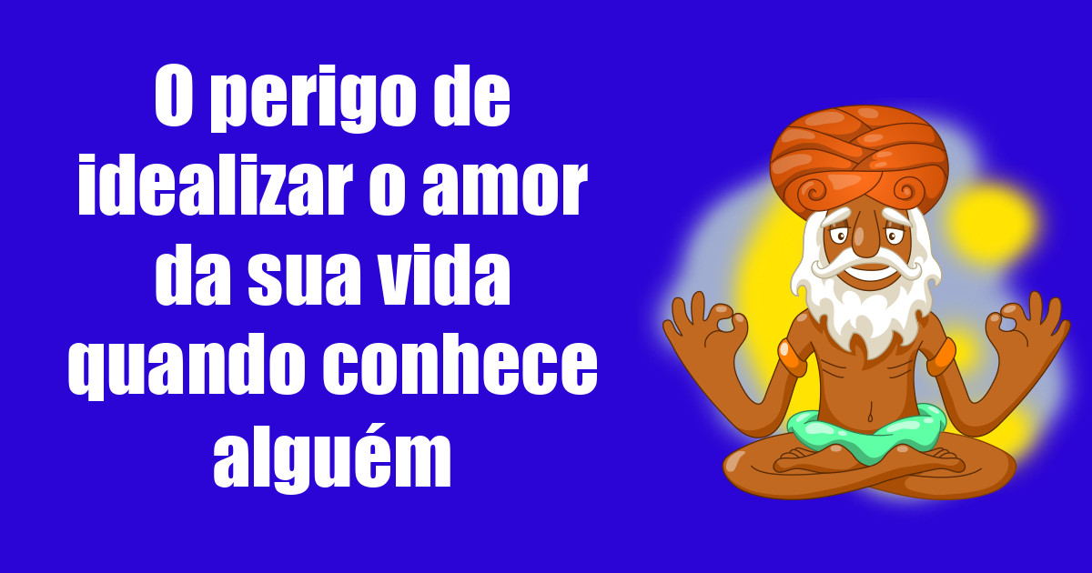 imagem do post o-perigo-de-idealizar-o-amor-da-sua-vida-quando-conhece-alguem
