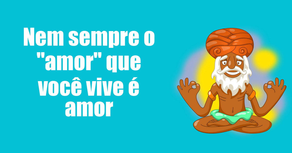 imagem do post nem-sempre-o-amor-que-voce-vive-e-amor
