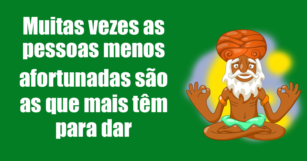 imagem do post muitas-vezes-as-pessoas-menos-afortunadas-sao-as-que-mais-tem-para-dar