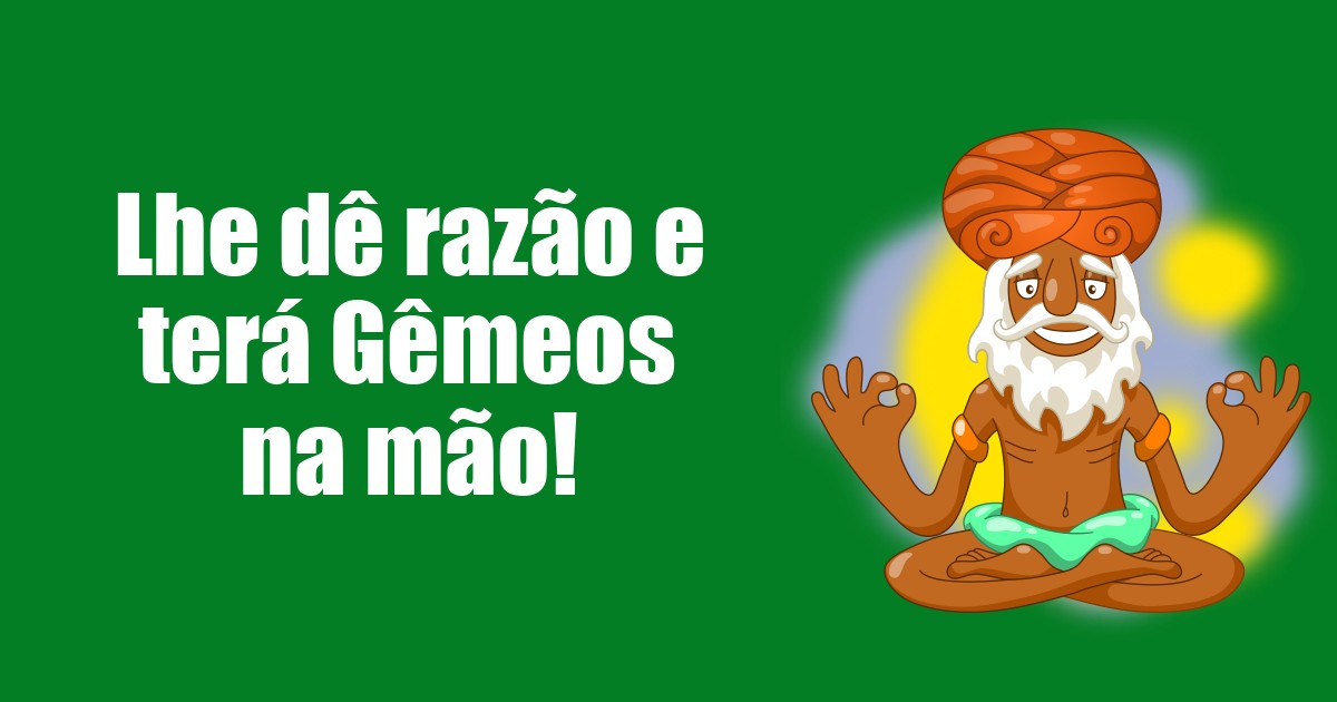 imagem do post lhe-de-razao-e-tera-gemeos-na-mao