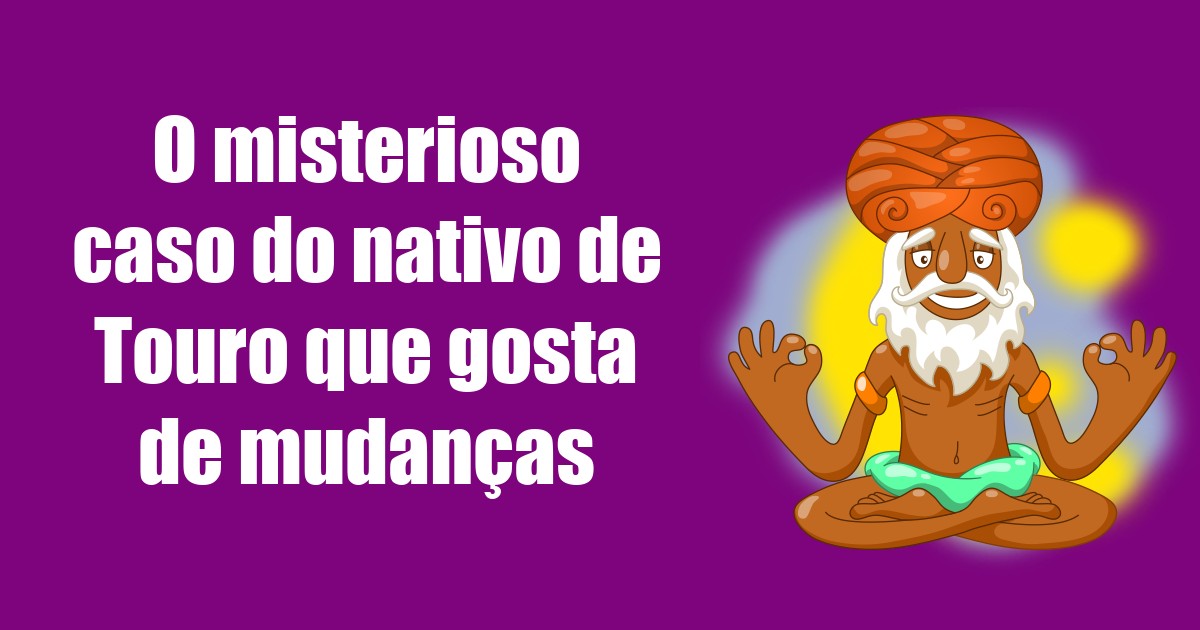 imagem do post o-misterioso-caso-do-nativo-de-touro-que-gosta-de-mudancas