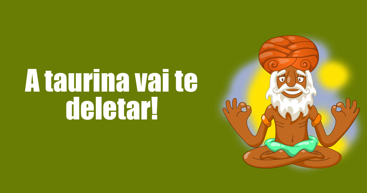 imagem do post a-taurina-vai-te-deletar