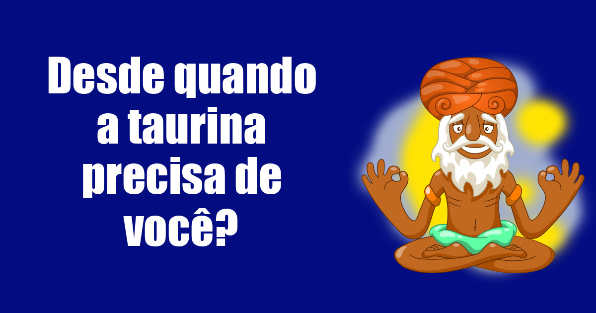 imagem do post desde-quando-a-taurina-precisa-de-voce