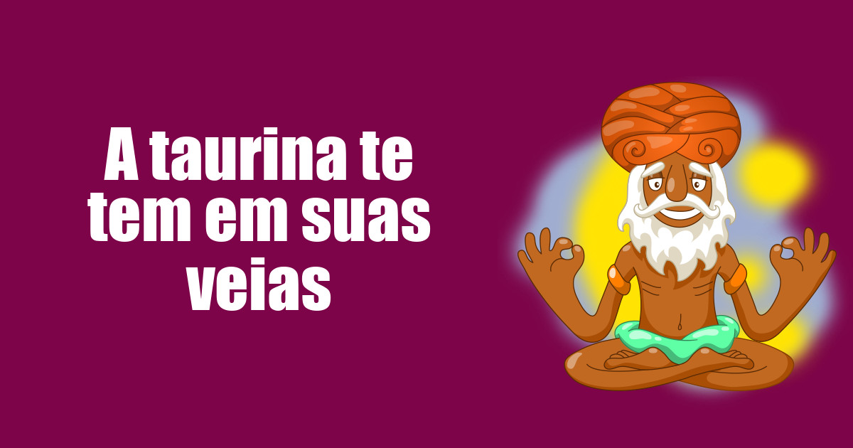 imagem do post a-taurina-te-tem-em-suas-veias